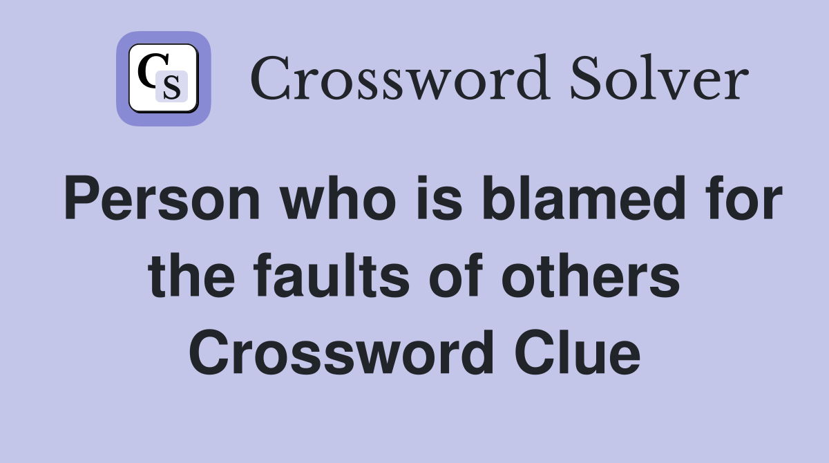 Person who is blamed for the faults of others Crossword Clue