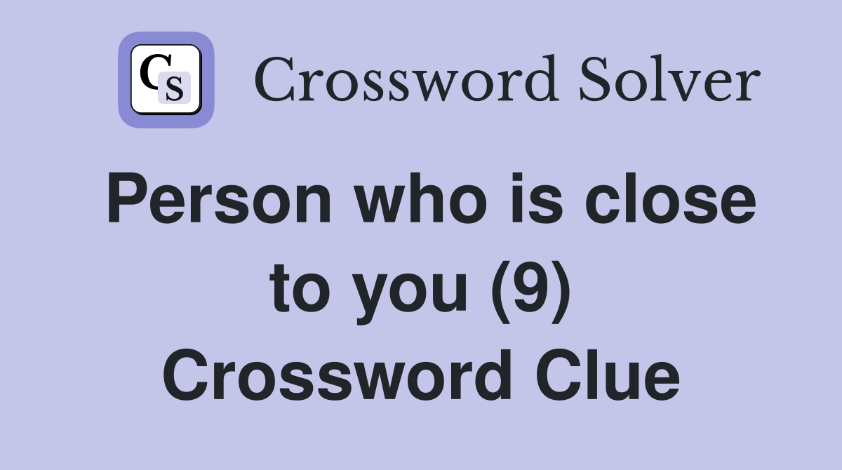 Person who is close to you (9) Crossword Clue