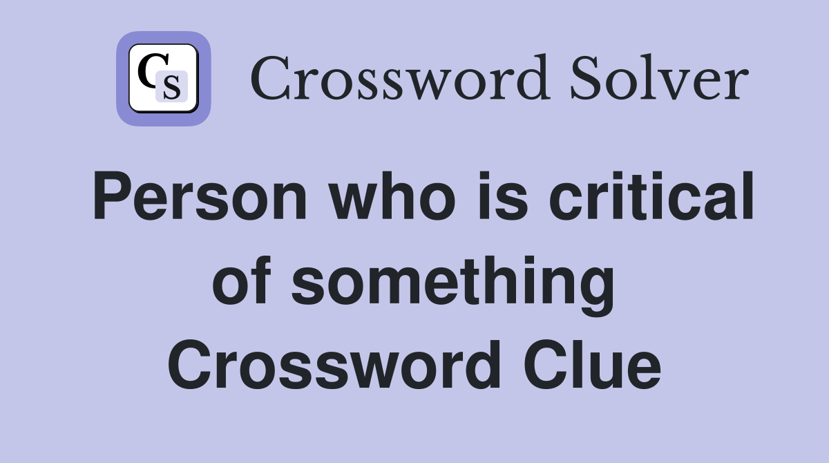Person who is critical of something Crossword Clue