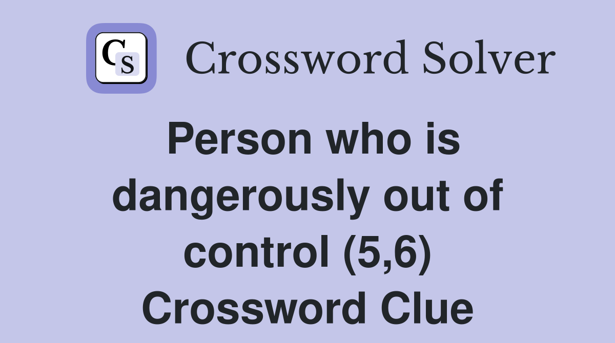 Person who is dangerously out of control (5,6) Crossword Clue