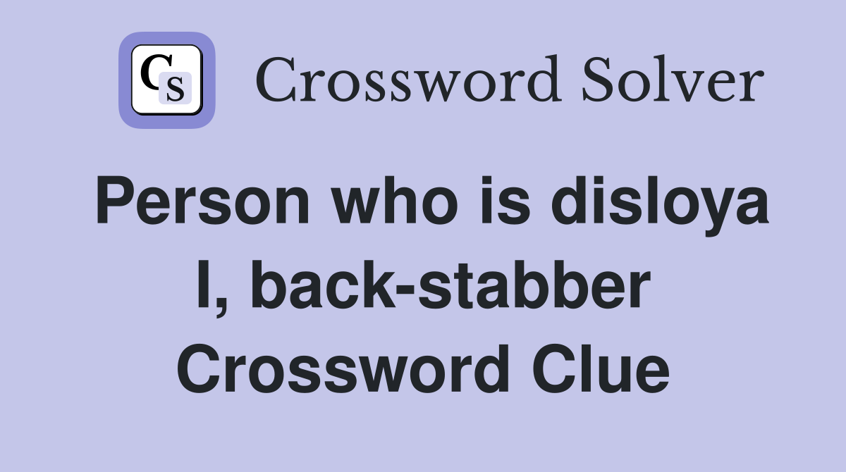 Person who is disloya I, back-stabber Crossword Clue
