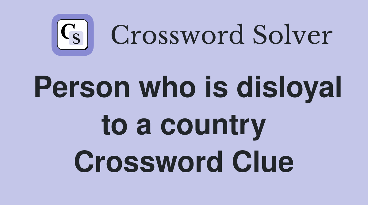 Person who is disloyal to a country Crossword Clue