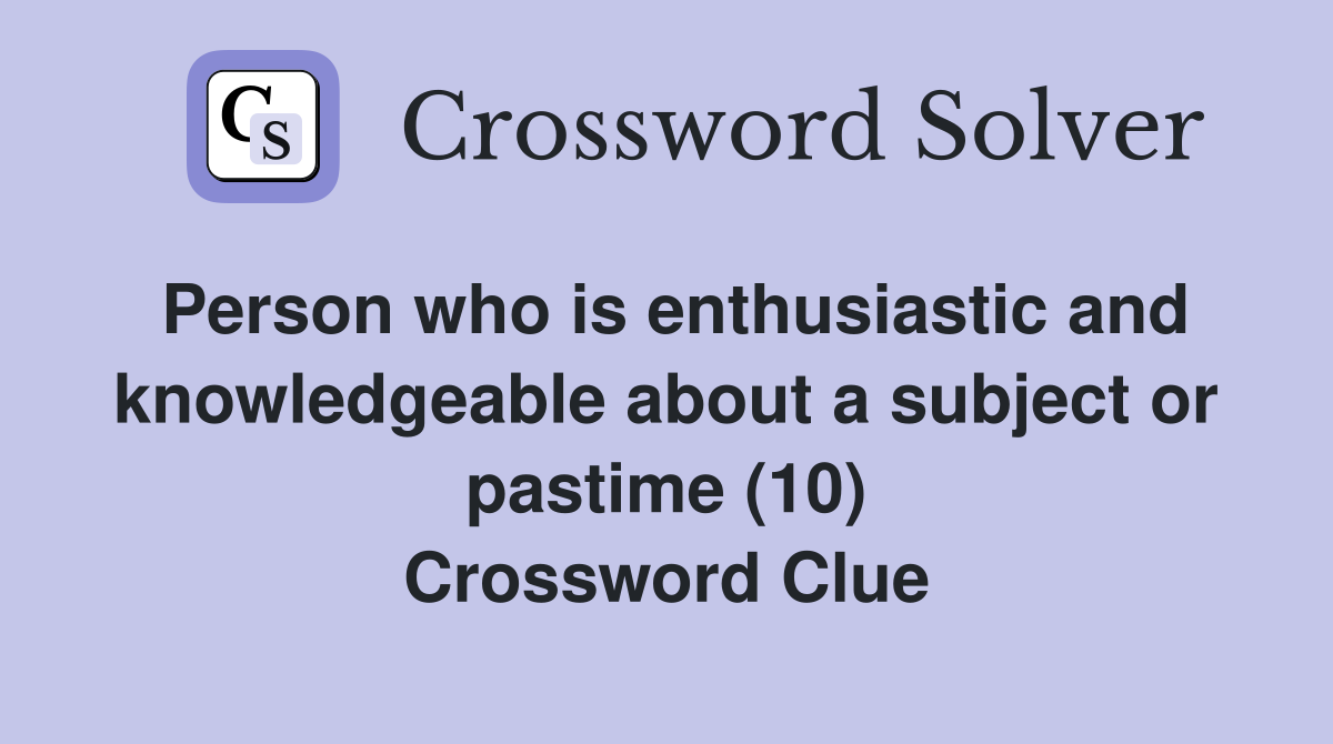 Person who is enthusiastic and knowledgeable about a subject or pastime (10) Crossword Clue
