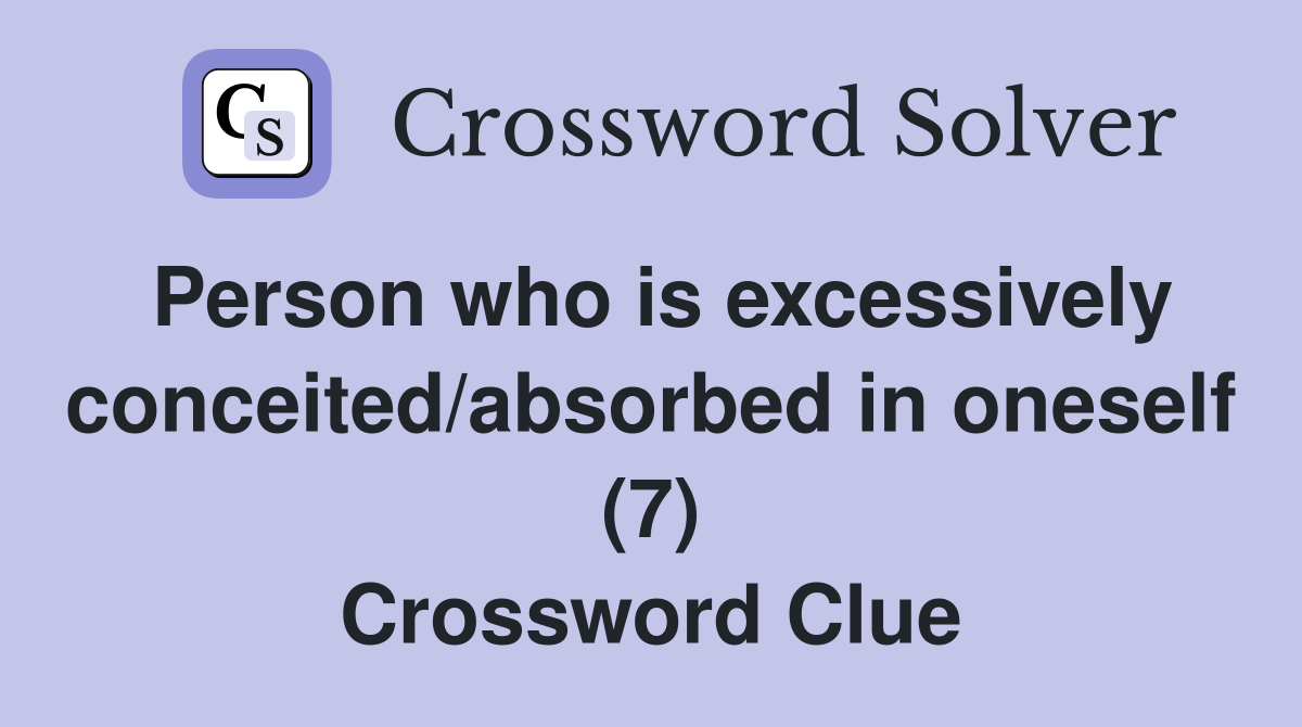 Person who is excessively conceited/absorbed in oneself (7) Crossword Clue