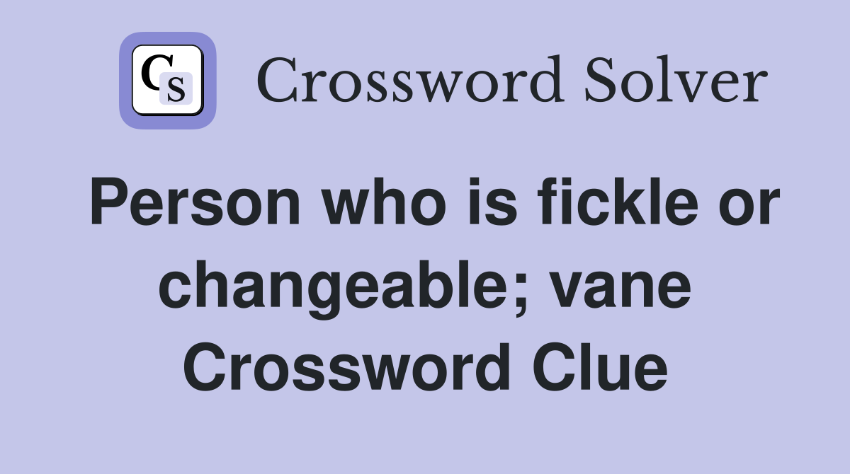 Person who is fickle or changeable; vane Crossword Clue