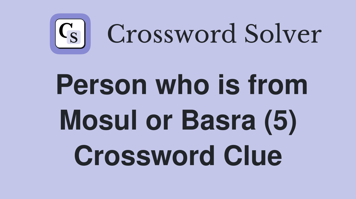 Person who is from Mosul or Basra (5) Crossword Clue