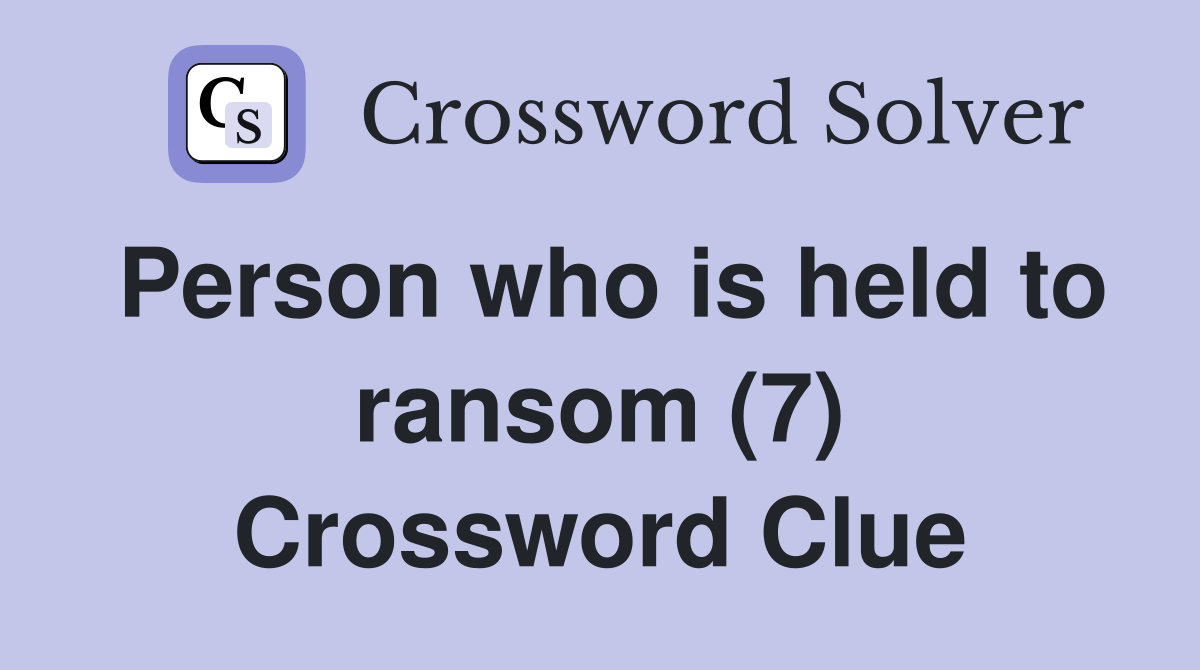 Person who is held to ransom (7) Crossword Clue