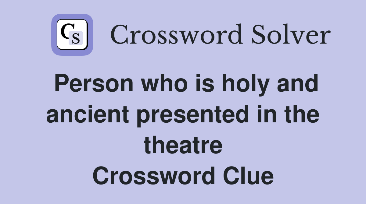 Person who is holy and ancient presented in the theatre Crossword Clue