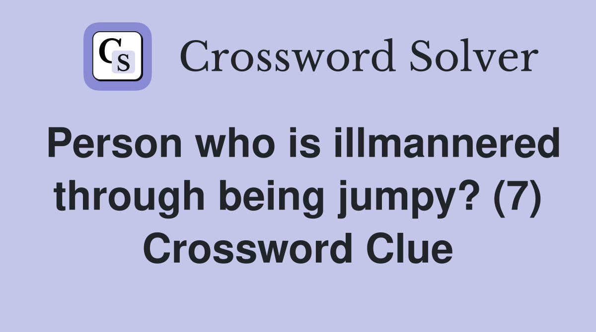 Person who is illmannered through being jumpy? (7) Crossword Clue