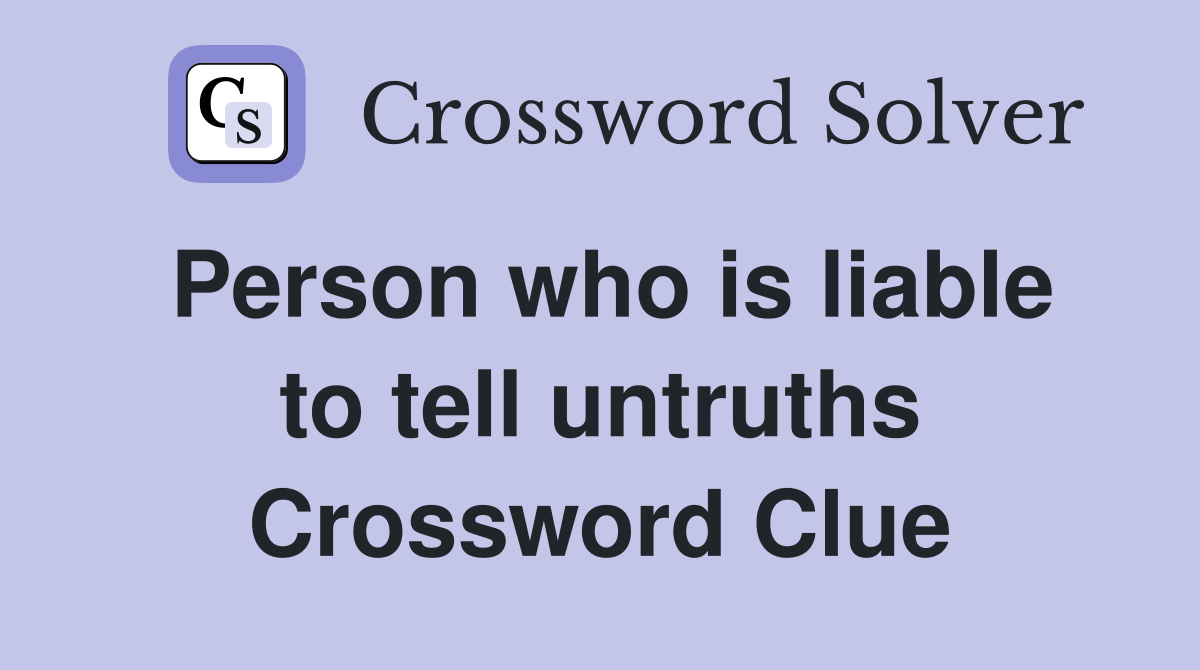 Person who is liable to tell untruths Crossword Clue