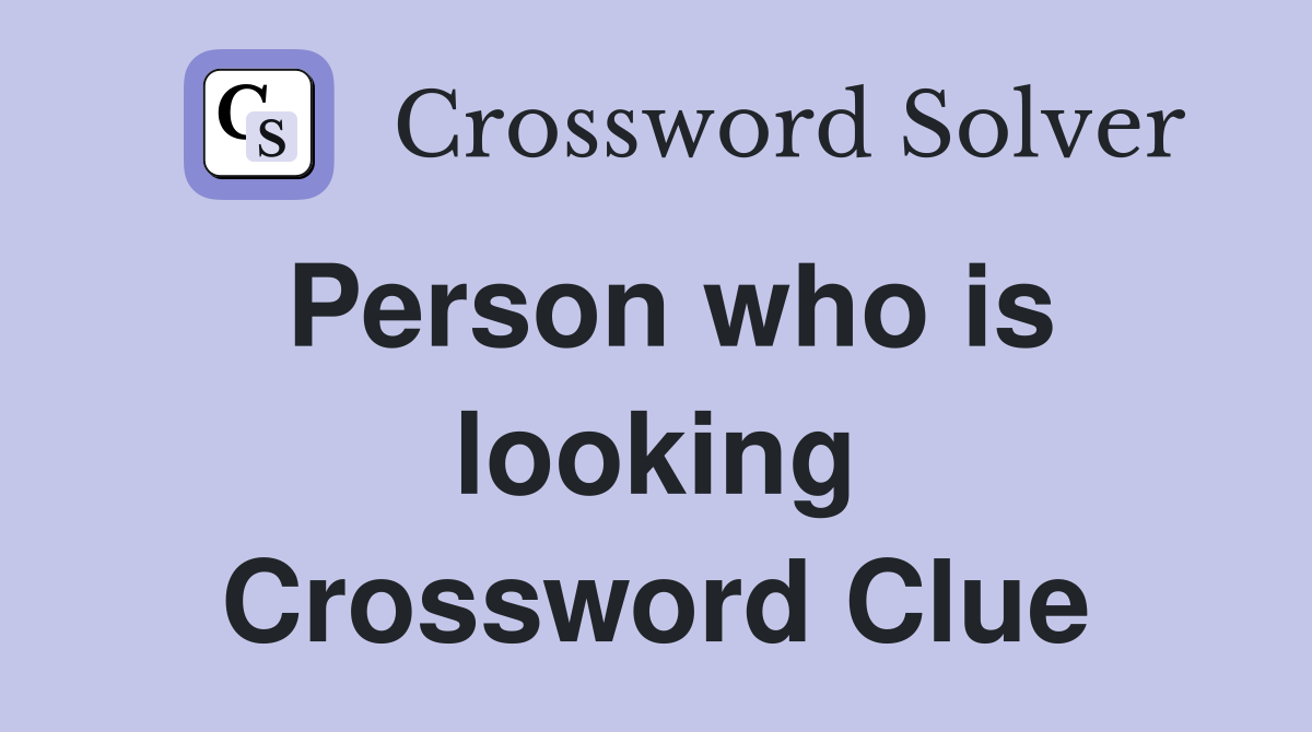 Person who is looking Crossword Clue