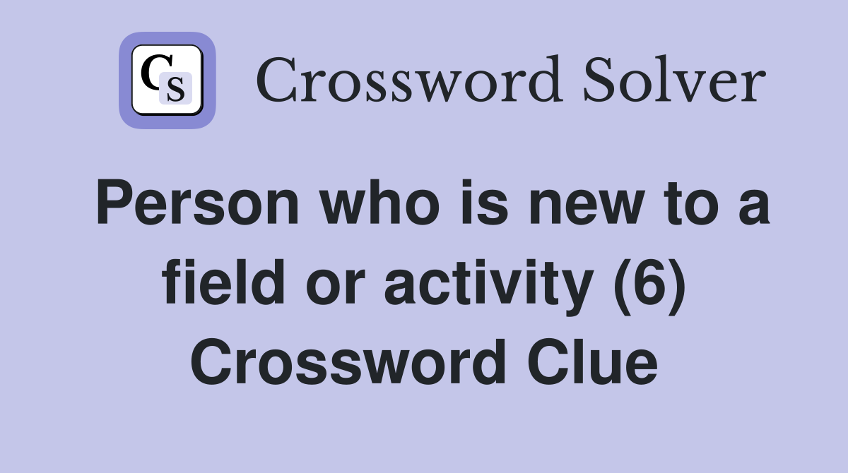 Person who is new to a field or activity (6) Crossword Clue