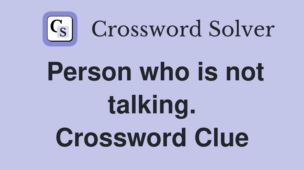 Person who is not talking. Crossword Clue