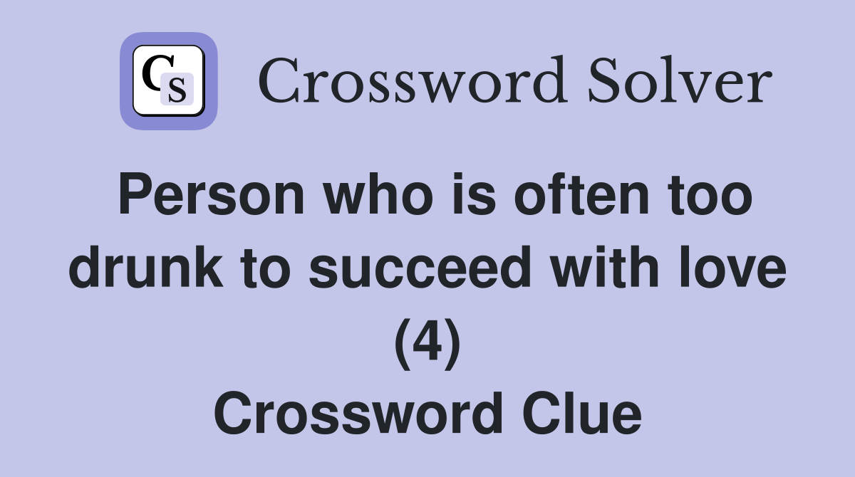 Person who is often too drunk to succeed with love (4) Crossword Clue