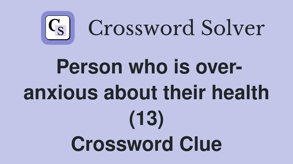 Person who is over- anxious about their health (13) Crossword Clue
