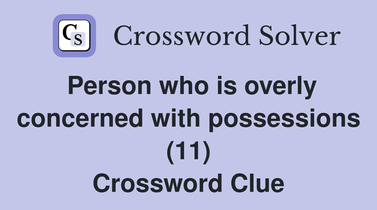 Person who is overly concerned with possessions (11) Crossword Clue