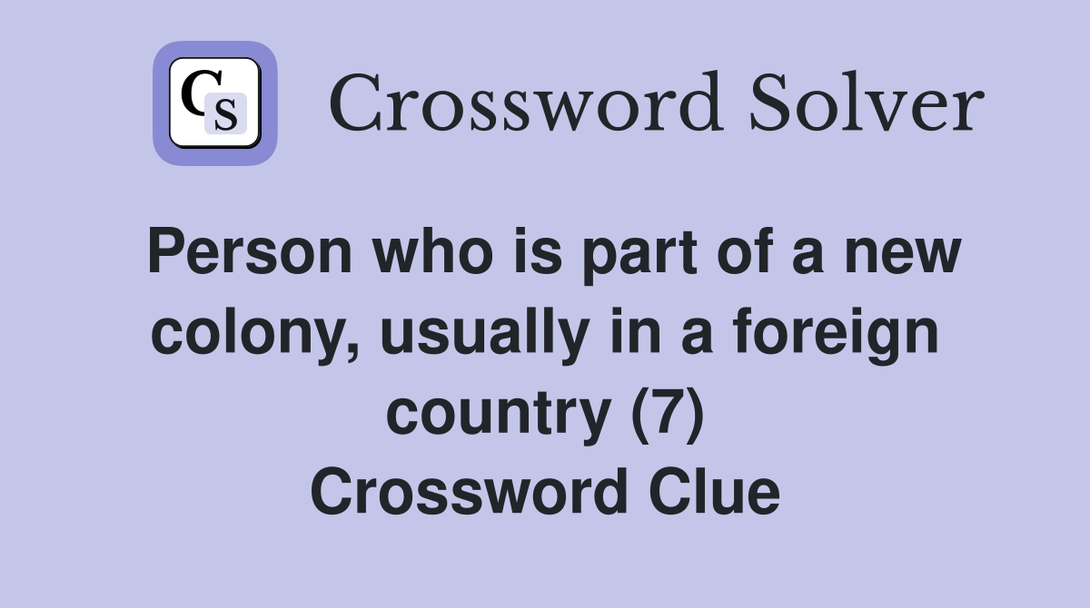 Person who is part of a new colony, usually in a foreign country (7) Crossword Clue