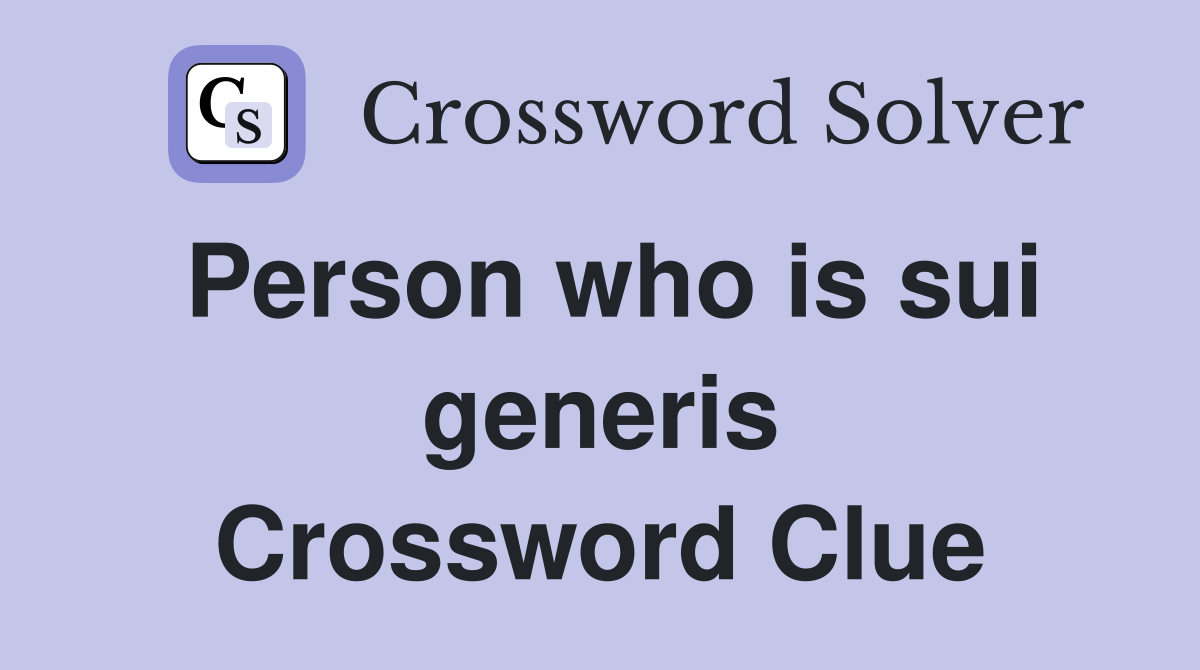 Person who is sui generis Crossword Clue