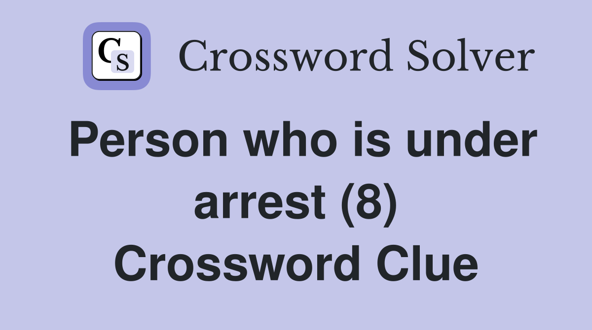 Person who is under arrest (8) Crossword Clue