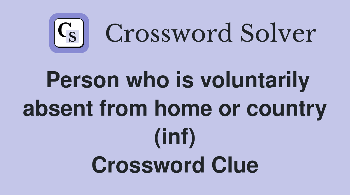 Person who is voluntarily absent from home or country (inf) Crossword Clue