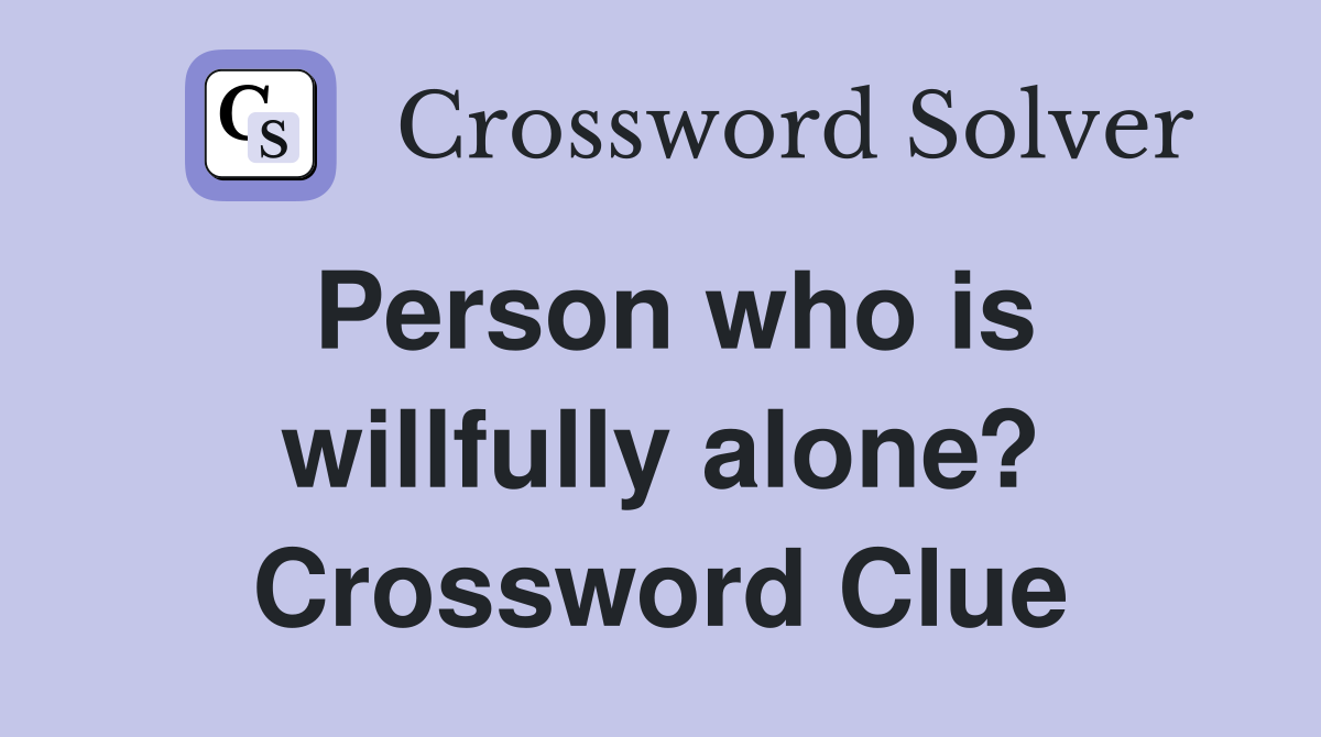 Person who is willfully alone? Crossword Clue