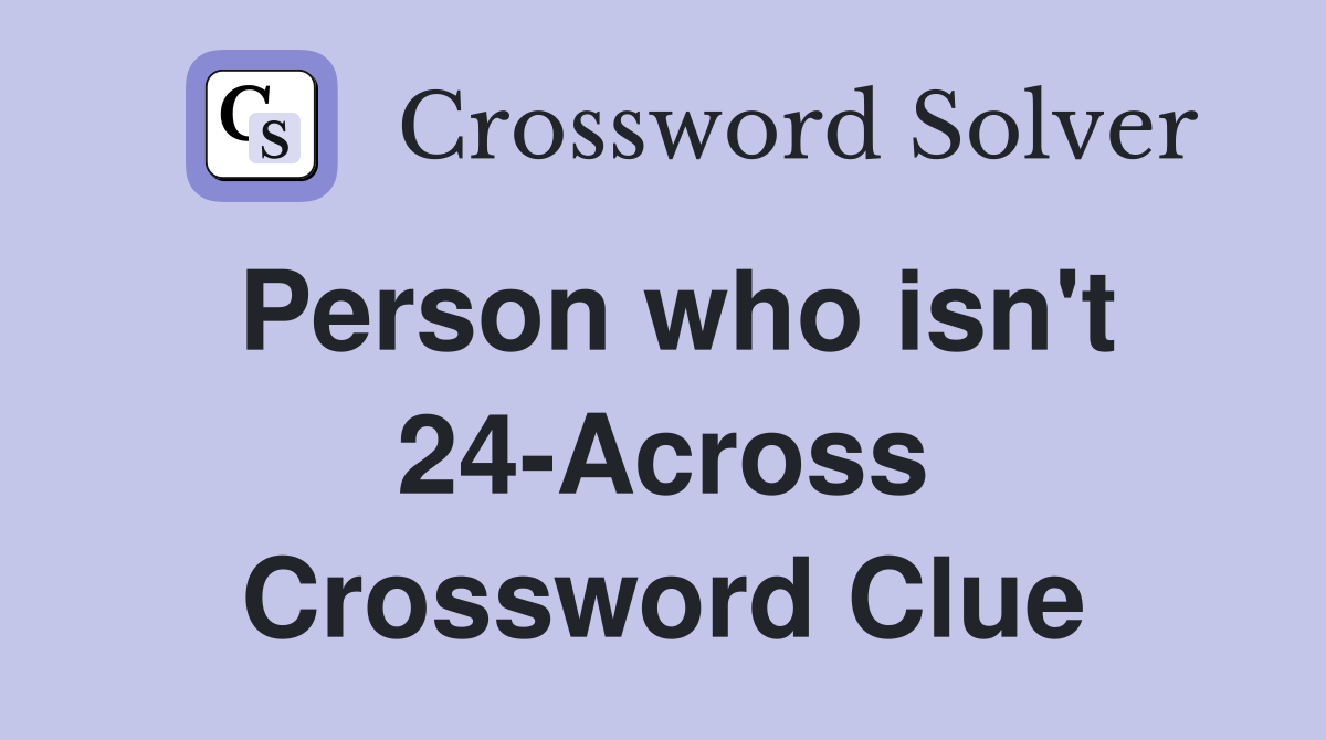 Person who isn't 24-Across Crossword Clue