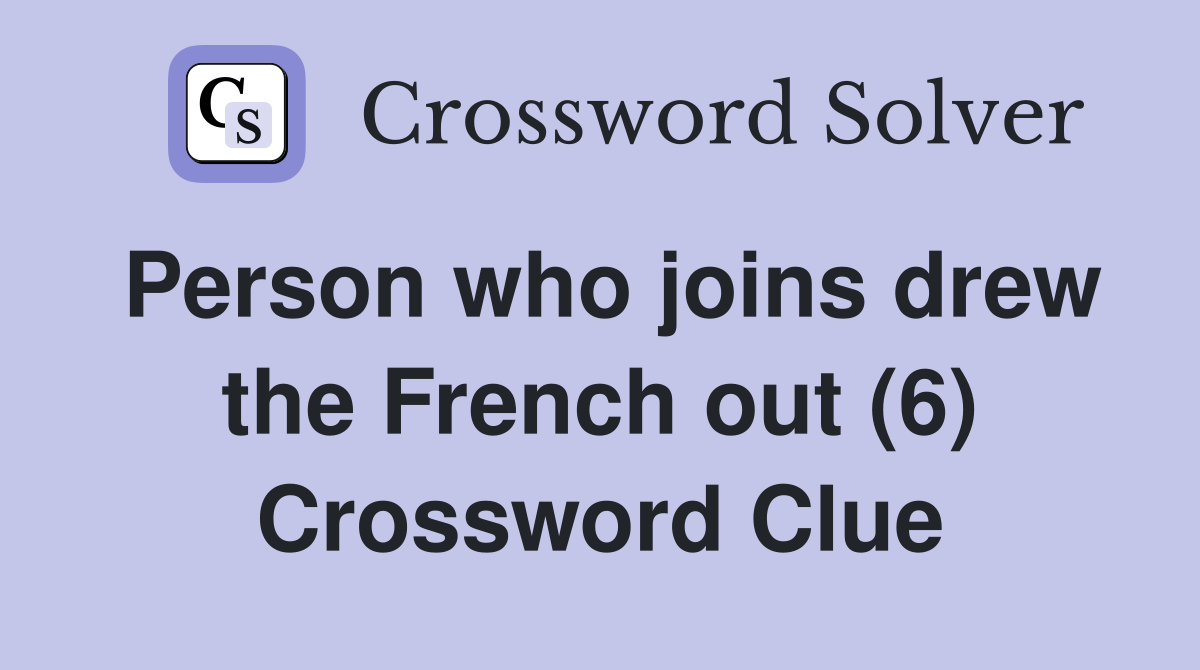 Person who joins drew the French out (6) Crossword Clue