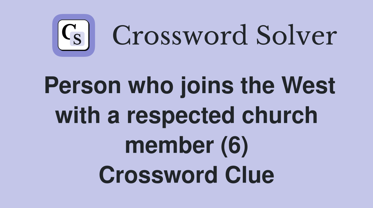 Person who joins the West with a respected church member (6) Crossword Clue