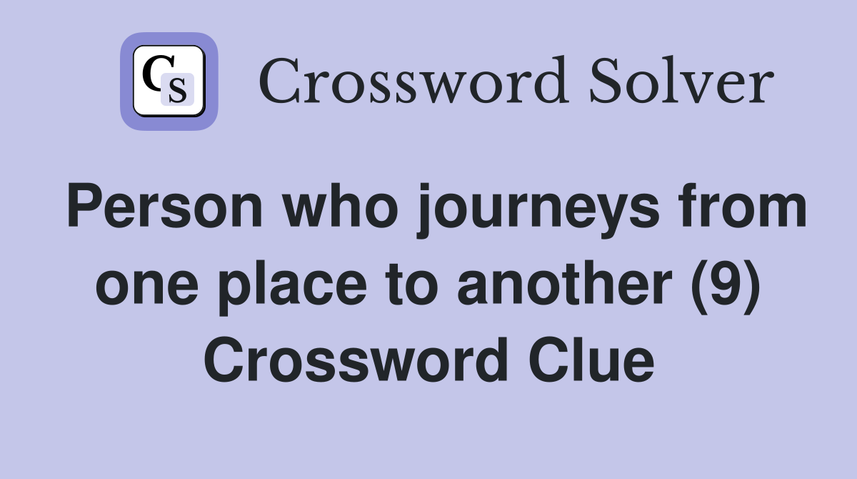 Person who journeys from one place to another (9) Crossword Clue