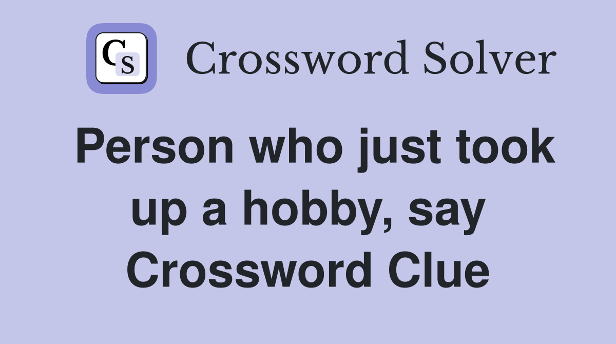 Person who just took up a hobby, say Crossword Clue