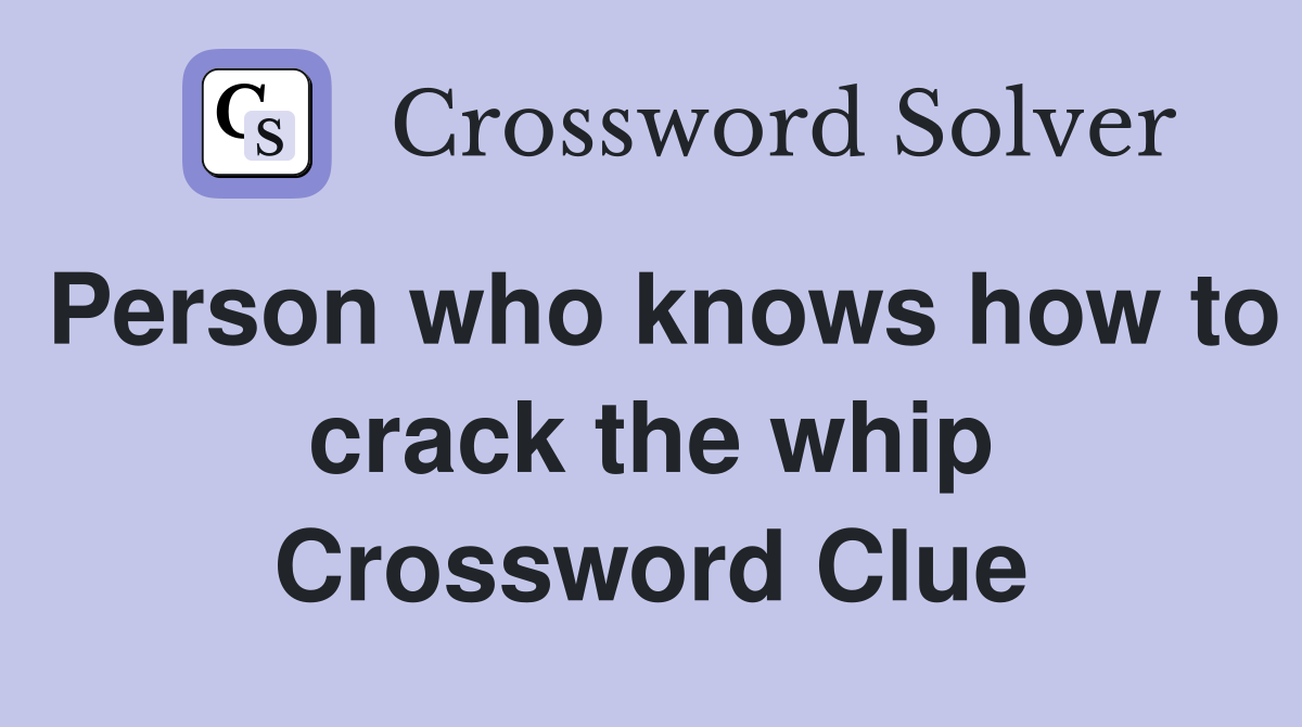 Person who knows how to crack the whip Crossword Clue