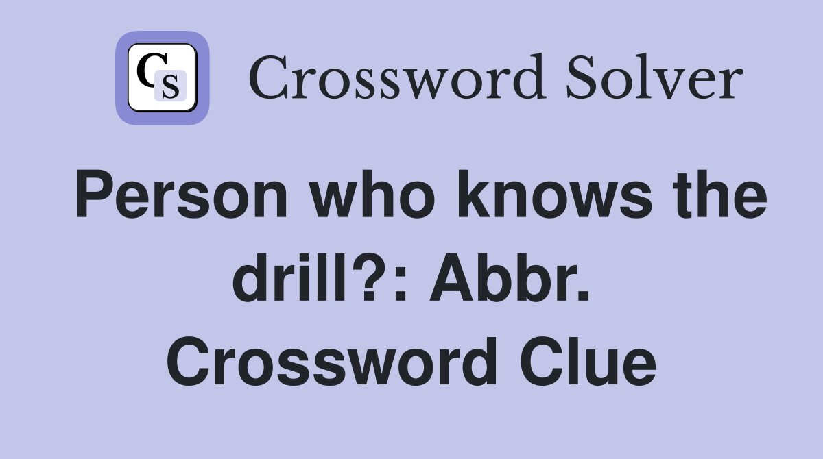 Person who knows the drill?: Abbr. Crossword Clue