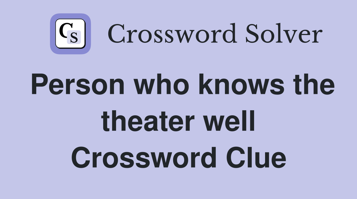 Person who knows the theater well Crossword Clue