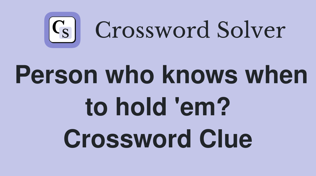 Person who knows when to hold 'em? Crossword Clue