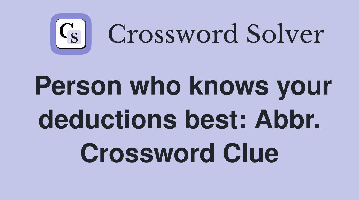 Person who knows your deductions best: Abbr. Crossword Clue
