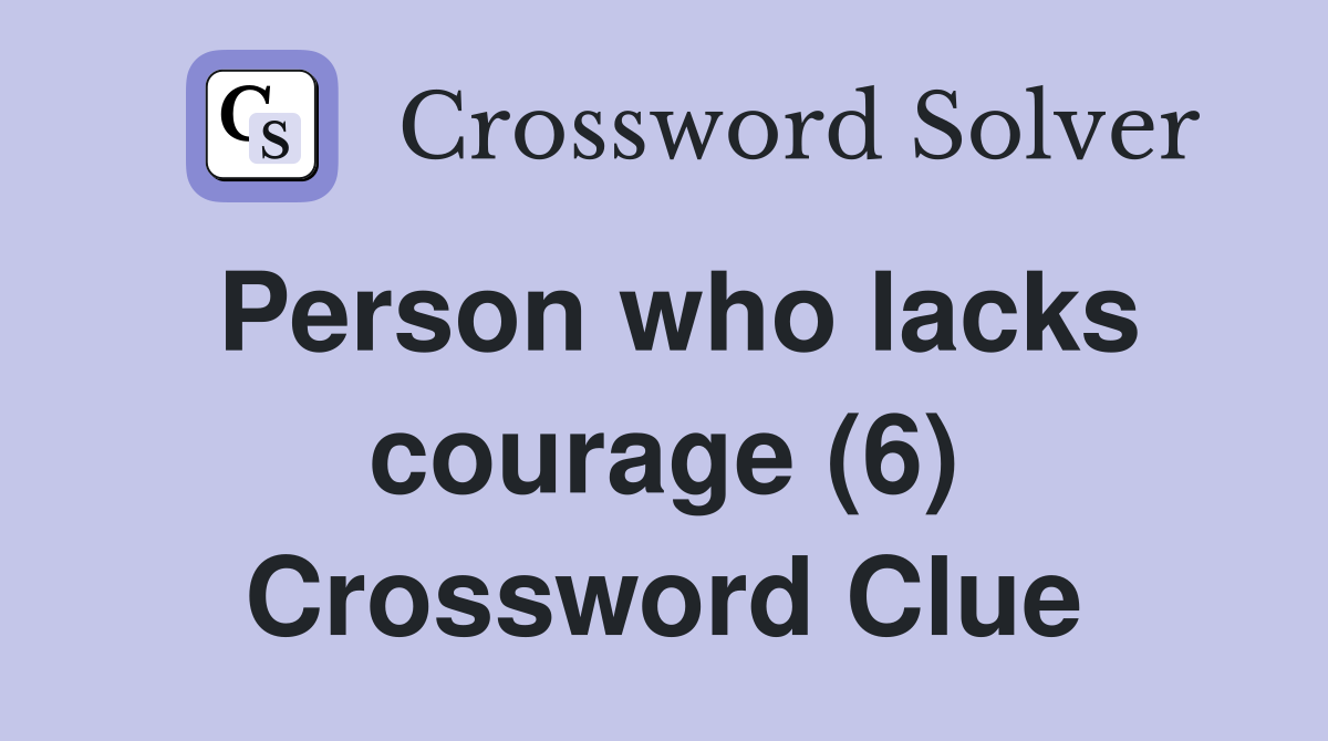 Person who lacks courage (6) Crossword Clue
