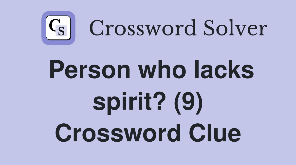 Person who lacks spirit? (9) Crossword Clue