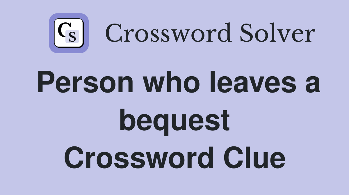 Person who leaves a bequest Crossword Clue