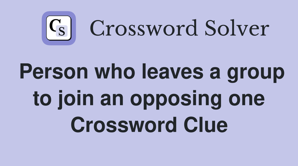 Person who leaves a group to join an opposing one Crossword Clue