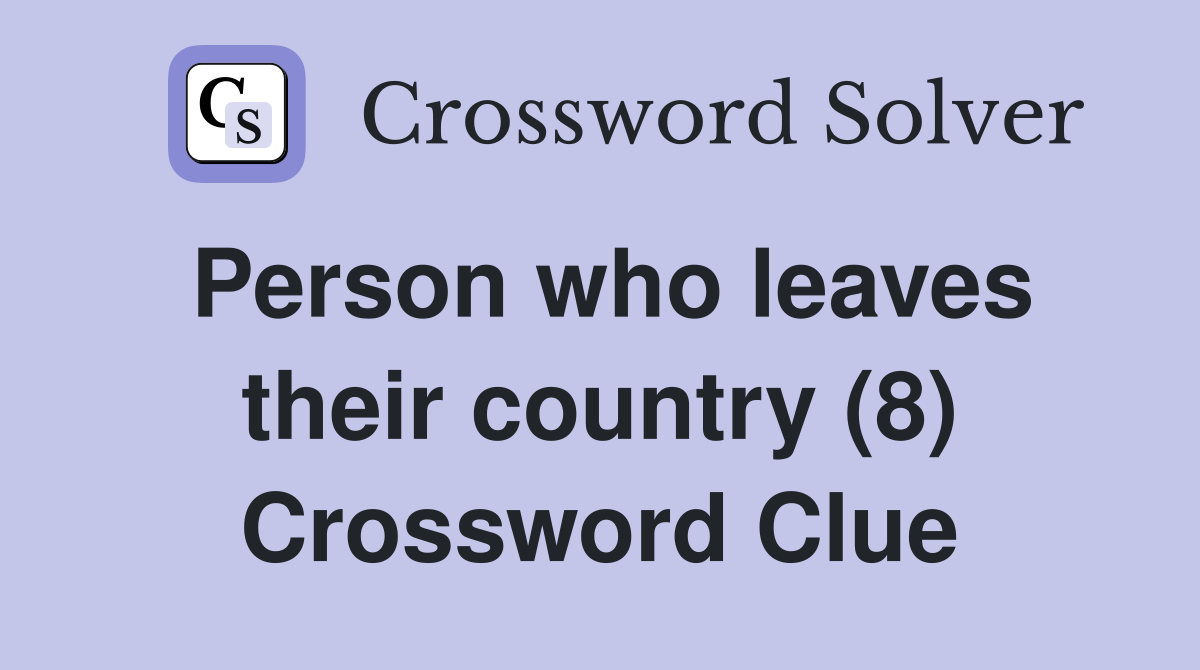 Person who leaves their country (8) Crossword Clue