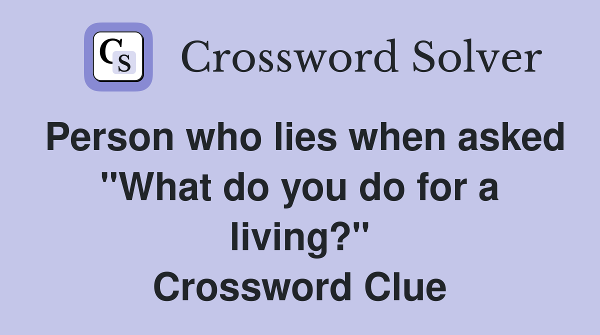 Person who lies when asked "What do you do for a living?" Crossword Clue