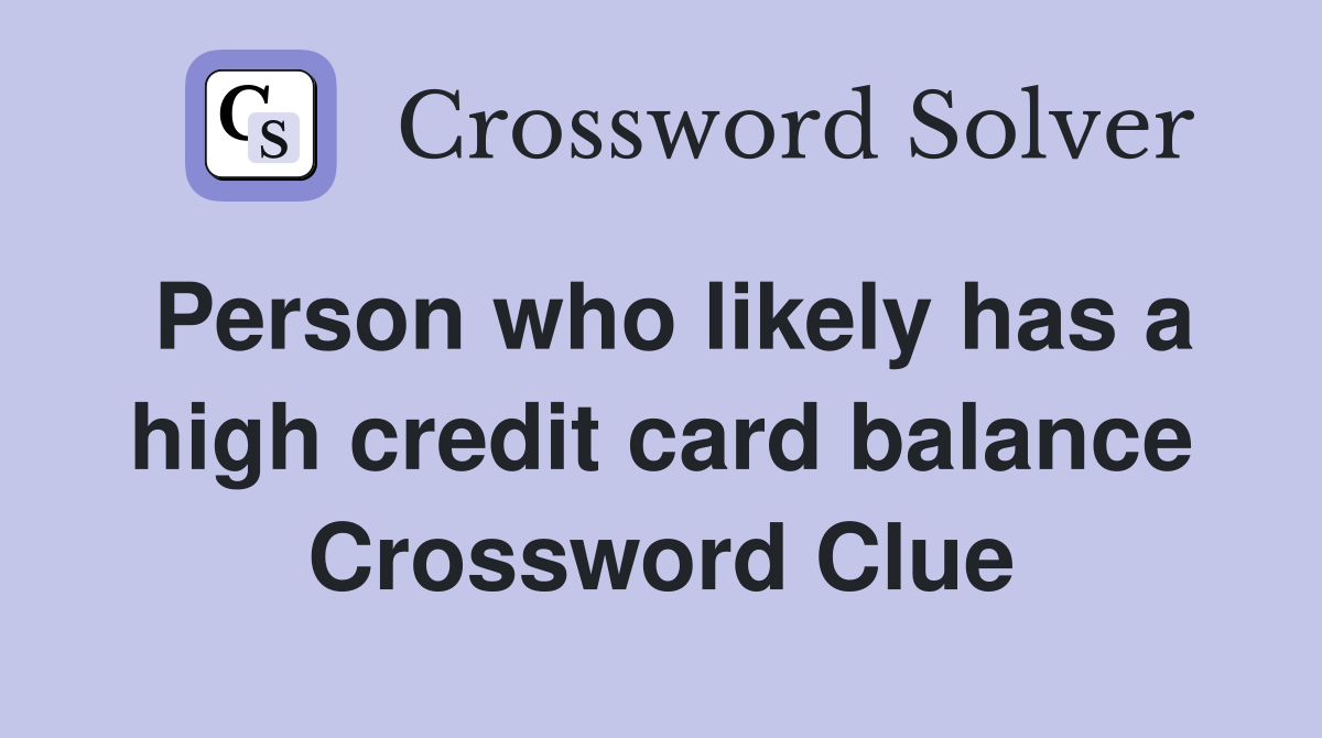 Person who likely has a high credit card balance Crossword Clue