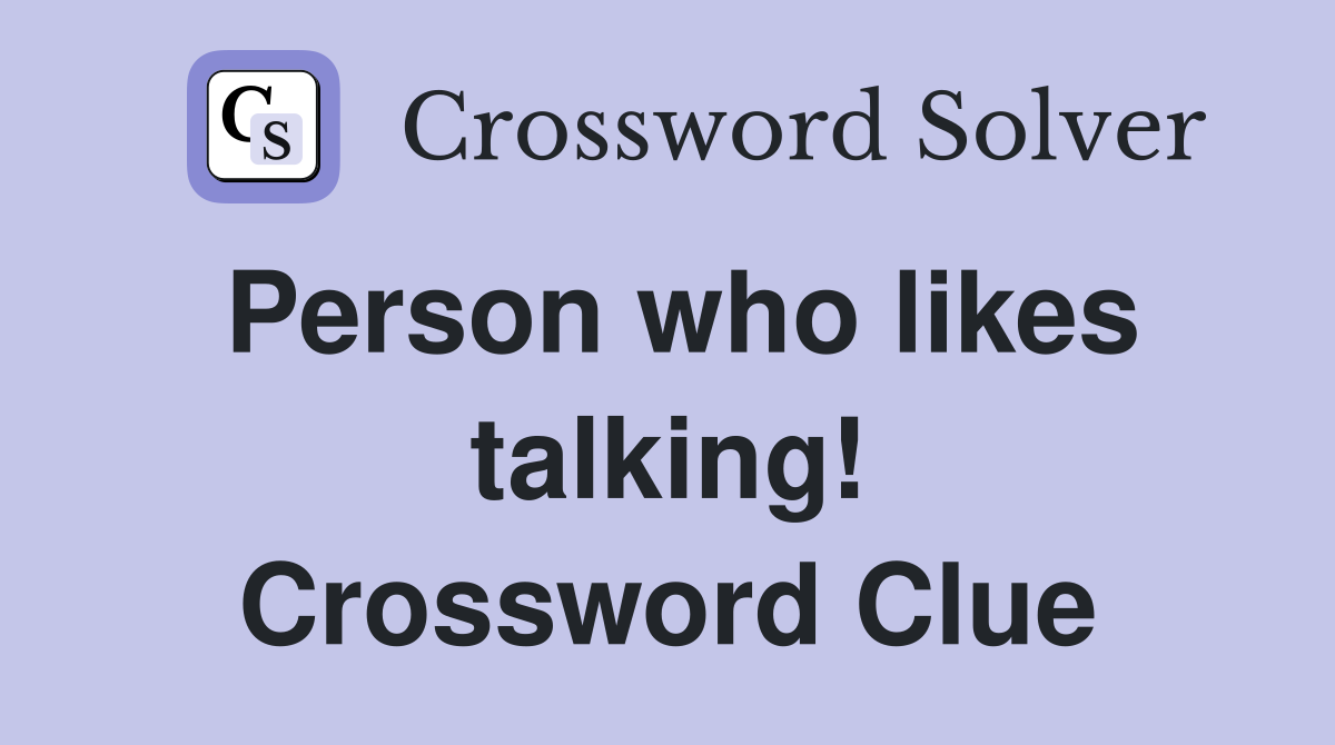 Person who likes talking! Crossword Clue