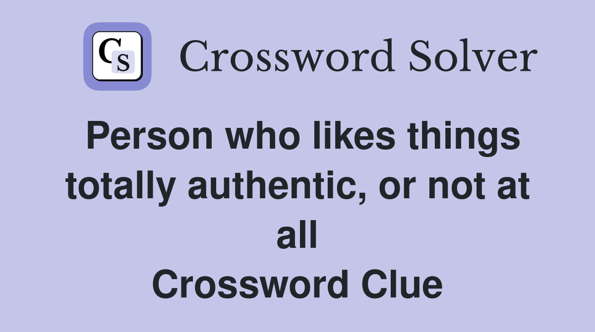 Person who likes things totally authentic, or not at all Crossword Clue