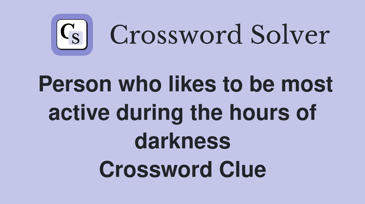 Person who likes to be most active during the hours of darkness Crossword Clue