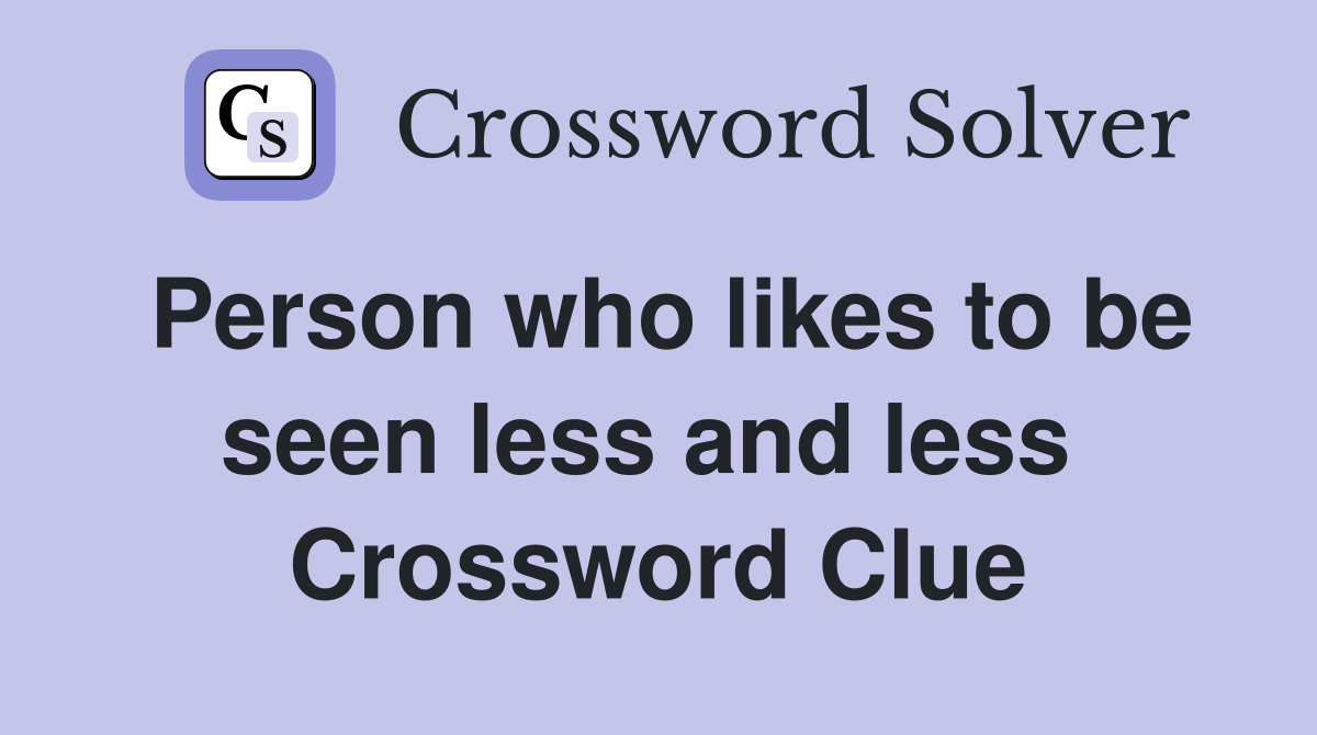 Person who likes to be seen less and less  Crossword Clue