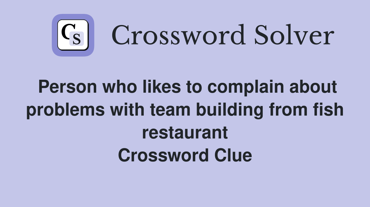 Person who likes to complain about problems with team building from fish restaurant Crossword Clue