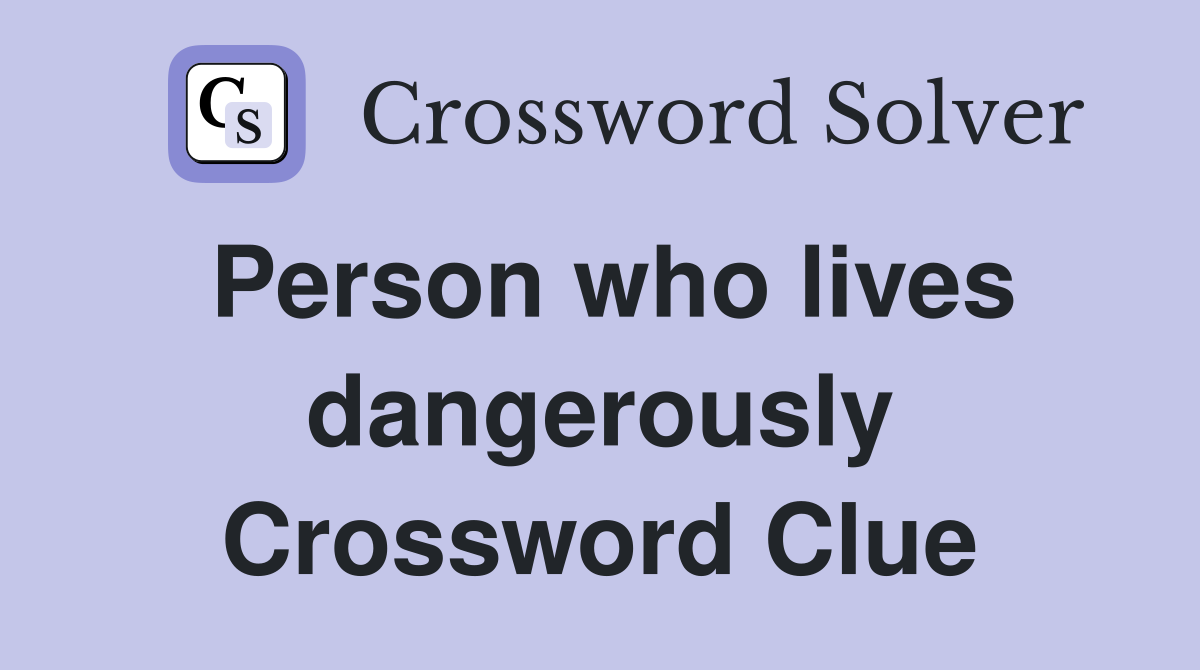 Person who lives dangerously Crossword Clue