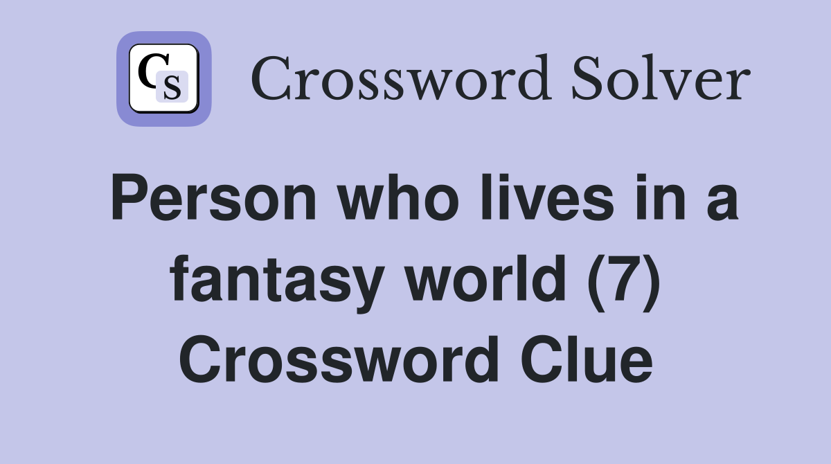 Person who lives in a fantasy world (7) Crossword Clue