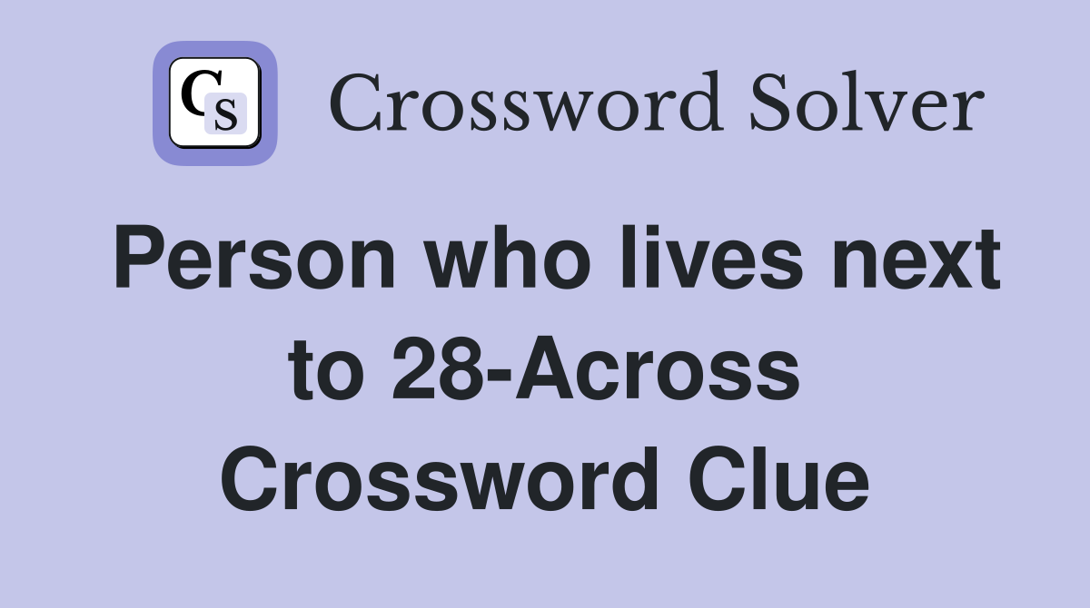 Person who lives next to 28-Across Crossword Clue